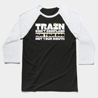 Train Dont Complain Run Your Dog Baseball T-Shirt